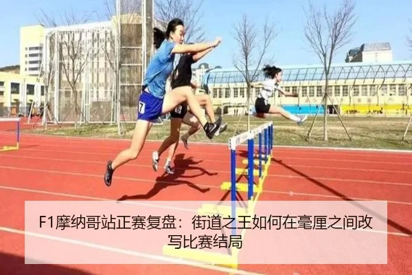 F1摩纳哥站正赛复盘：街道之王如何在毫厘之间改写比赛结局（jiuyou）